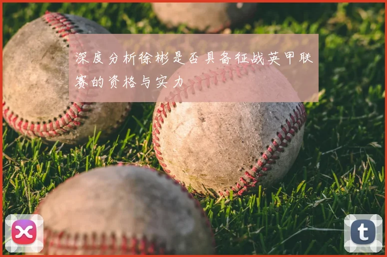 深度分析徐彬是否具备征战英甲联赛的资格与实力