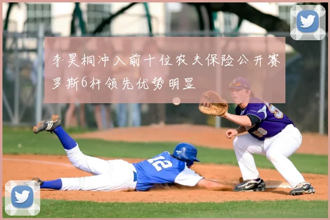 李昊桐冲入前十位农夫保险公开赛罗斯6杆领先优势明显